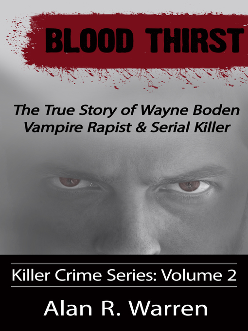 Title details for Blood Thirst; the True Story of Wayne Boden Vampire Rapist & Serial Killer by Alan R. Warren - Available